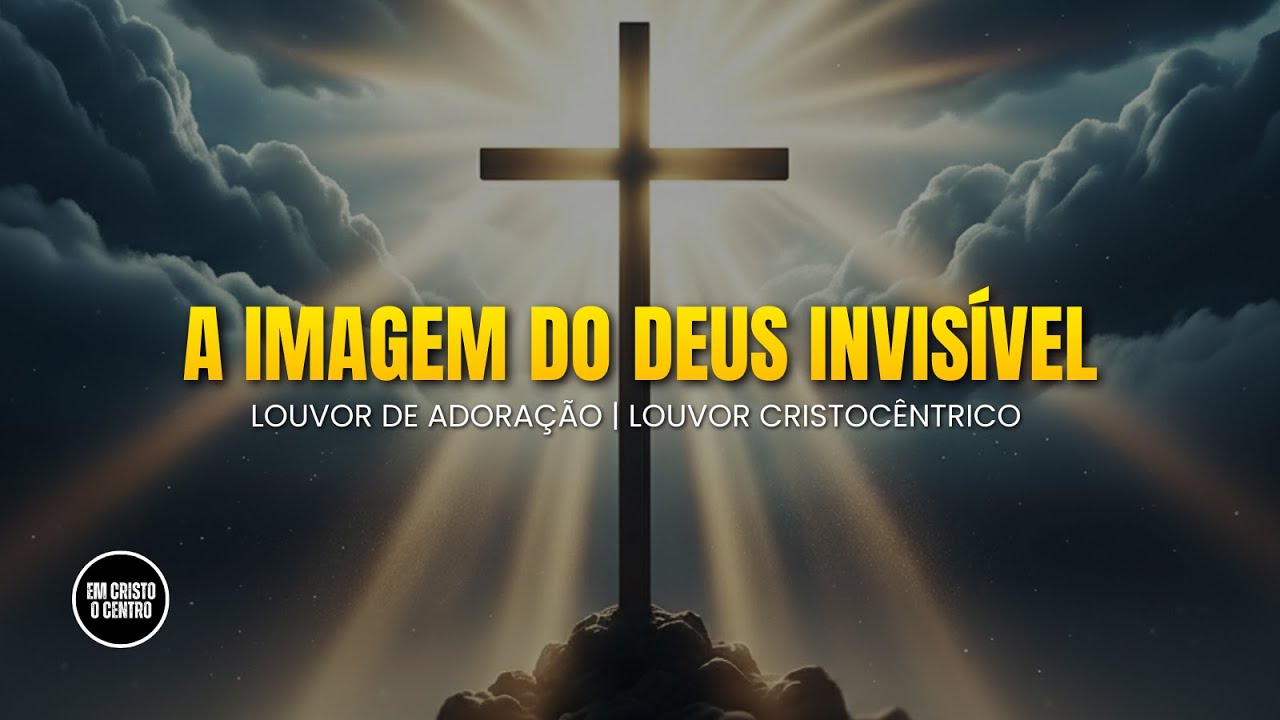 A IMAGEM DO DEUS INVISÍVEL | Louvores Cristocêntrico Profundos para Adoração