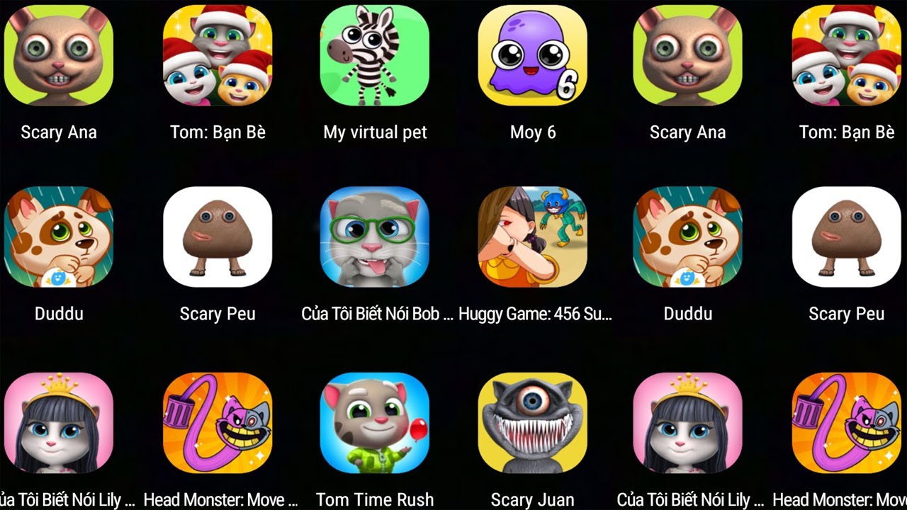 Scary Anna,Talking Tom,Duddu,Scry Peu,My Talking Cat Lily,Tom Time Rush,Head Monster,