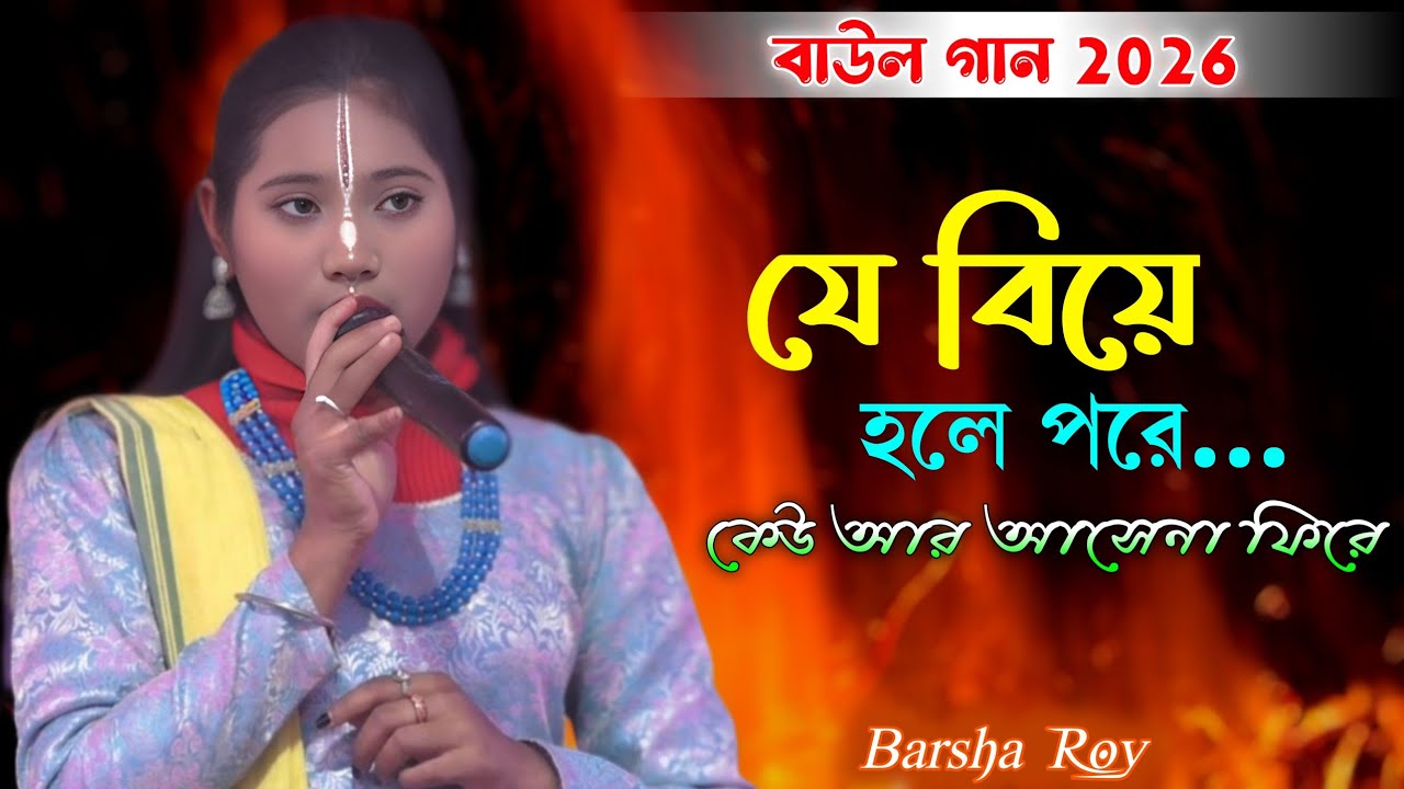যে বিয়ে হলে পরে কেউ আর আসেনা ফিরে | Je Biye Hole Pore | Barsha Roy | New Baul Song 2026