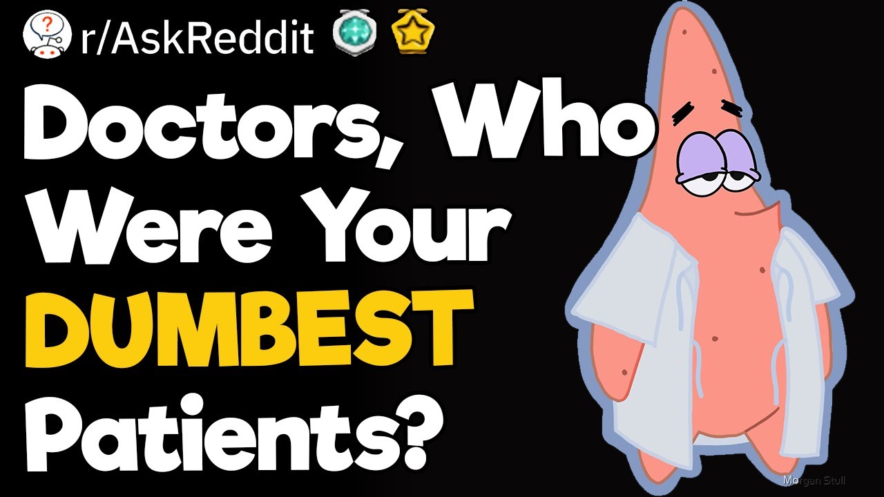 Doctors, Who Were Your DUMBEST Patients?