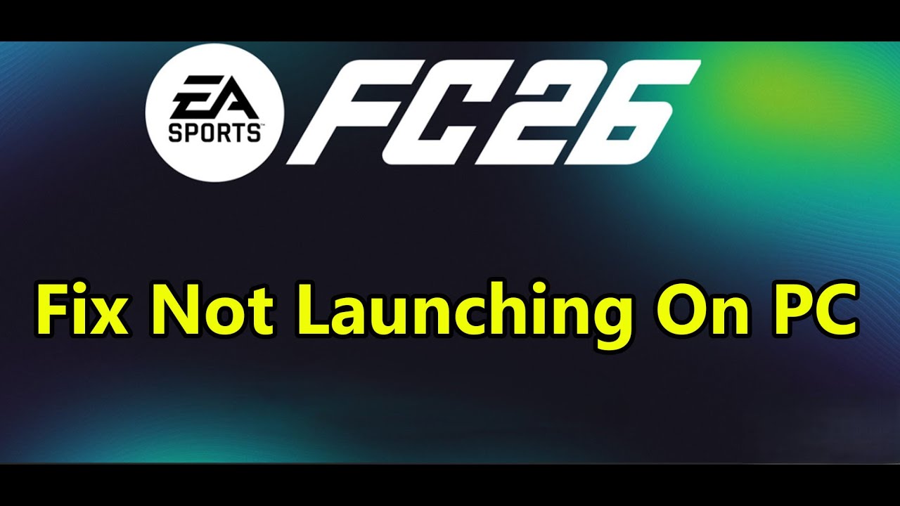 Fix EA SPORTS FC 26 Not Launching/Won't Launch On PC