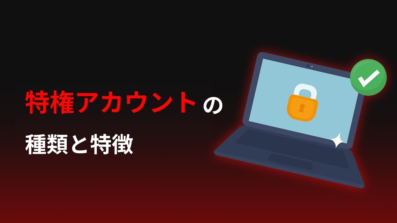 知っておきたい特権IDやアカウントの種類と特徴を解説