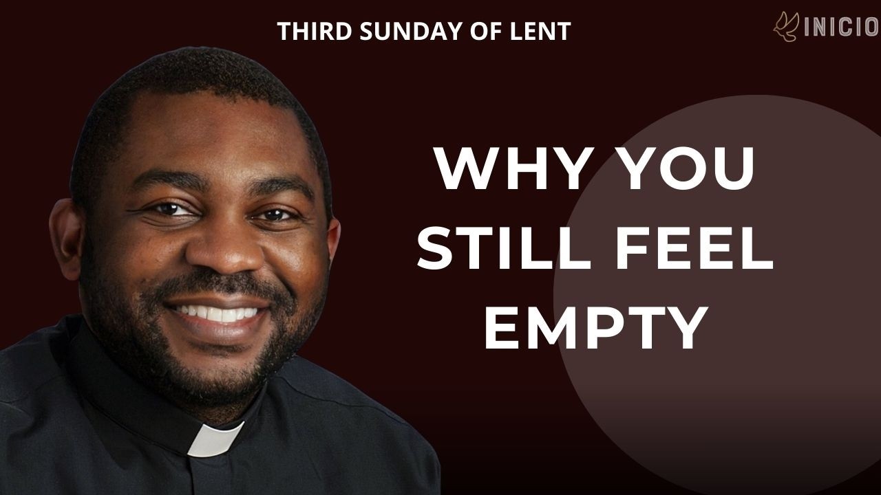 Why You Still Feel Empty/Third Sunday of Lent