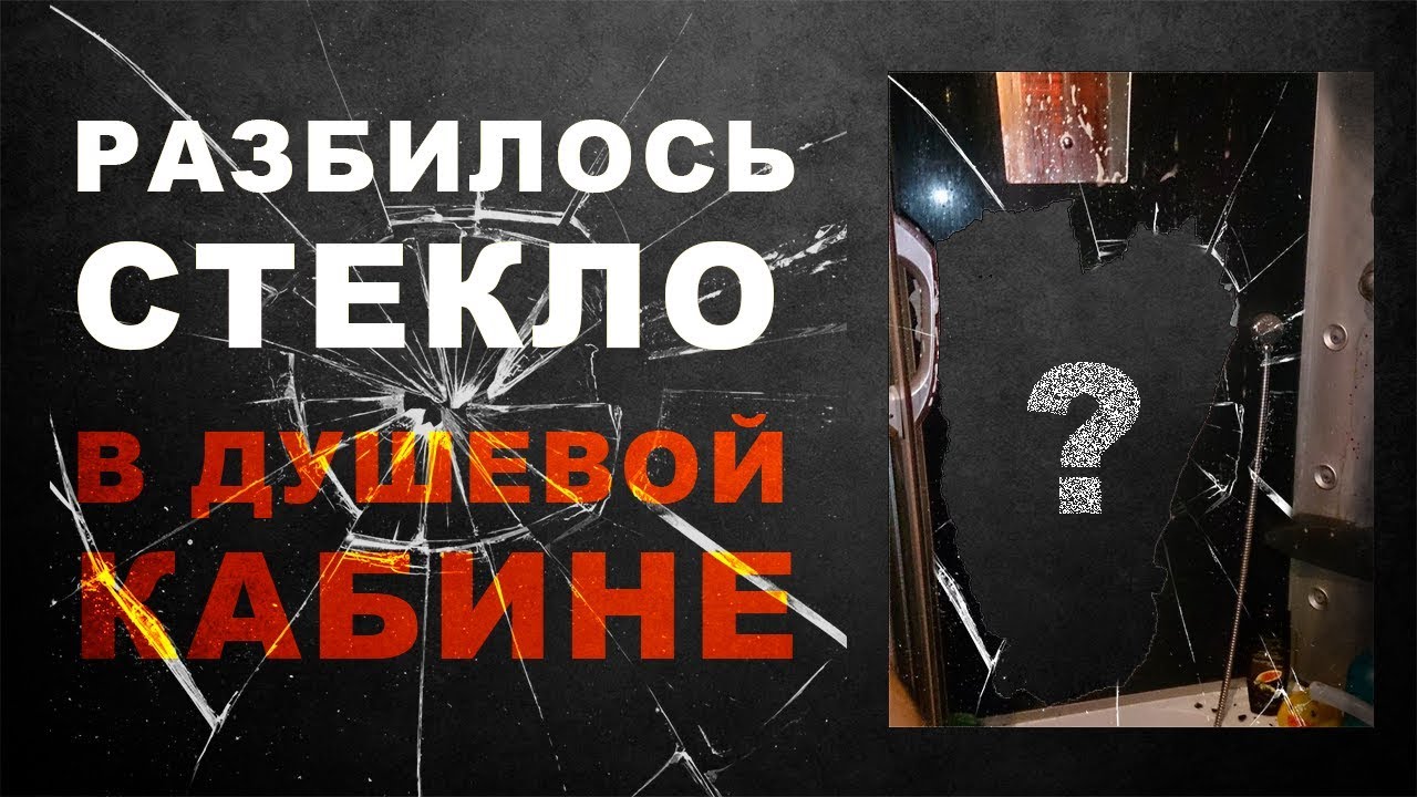 Стекло в душевой кабине треснуло, разбилось, взорвалось - что делать?