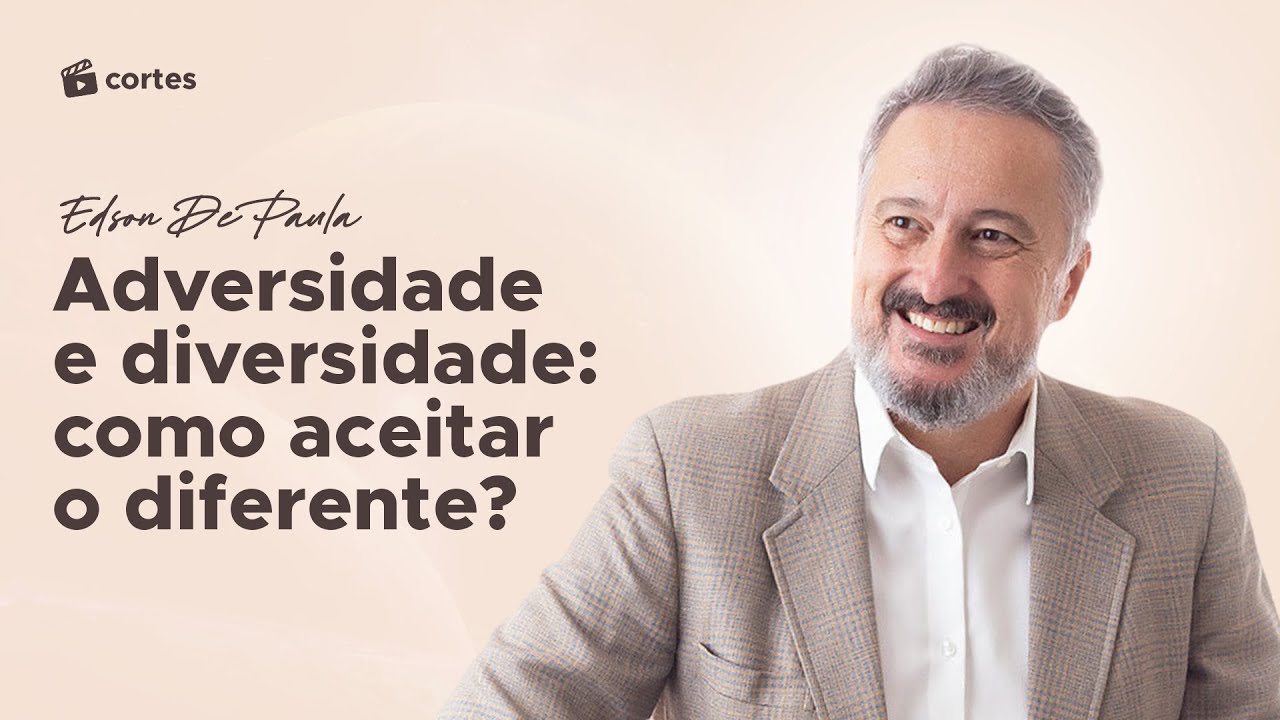 Adversidade e diversidade como aceitar o diferente | Edson De Paula
