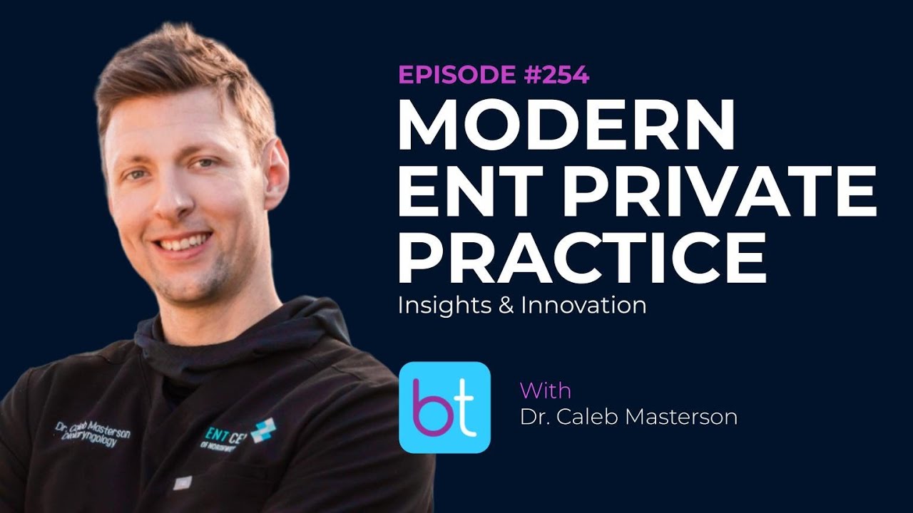Modern ENT Private Practice: Insights & Innovations w/ Dr. Caleb Masterson | ENT Ep. 254