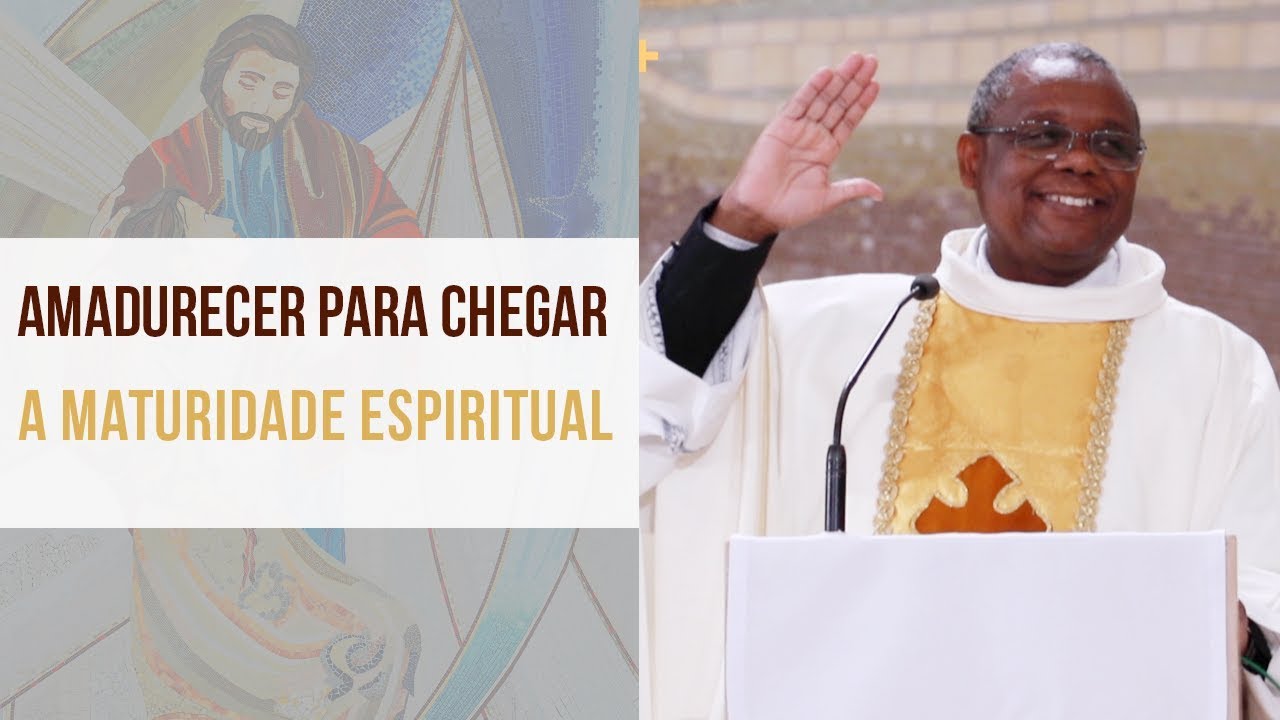Amadurecer para chegar na maturidade espiritual - Padre José Augusto  (07/06/19)