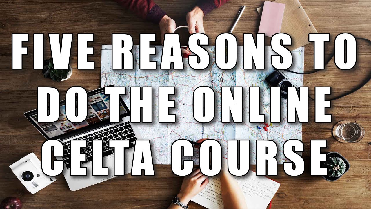 Five Reasons Why You Should Do An Online CELTA Course