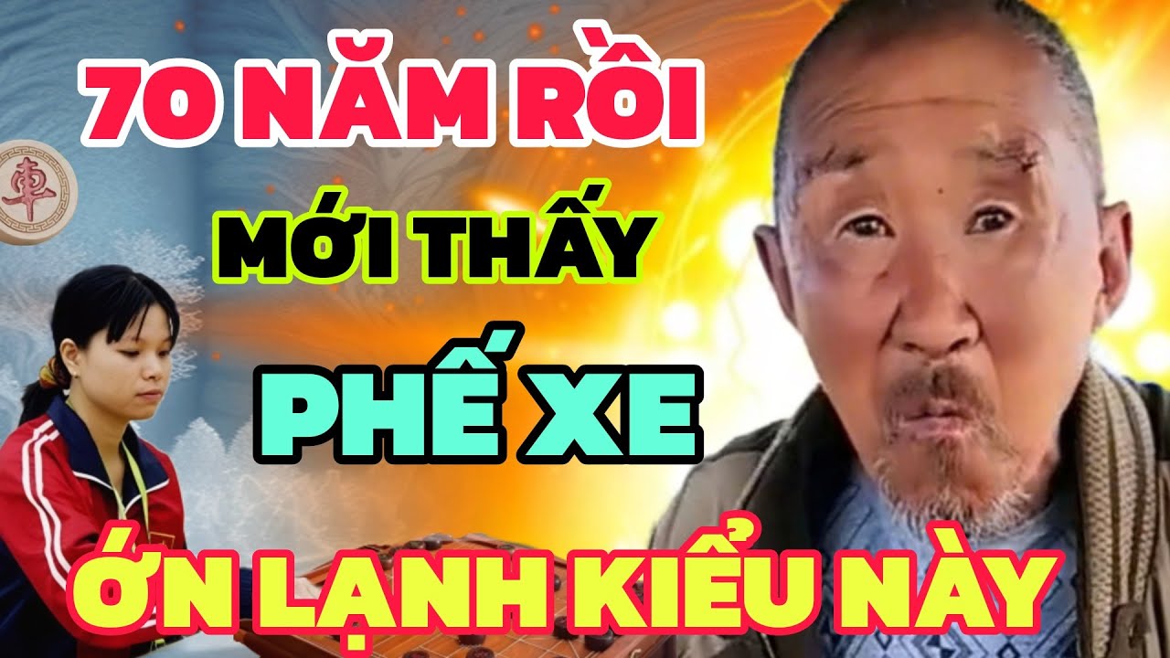 Cờ tướng - 70 năm Đại Sư xuống núi gặp Ngô Lan Hương phế xe rúng động