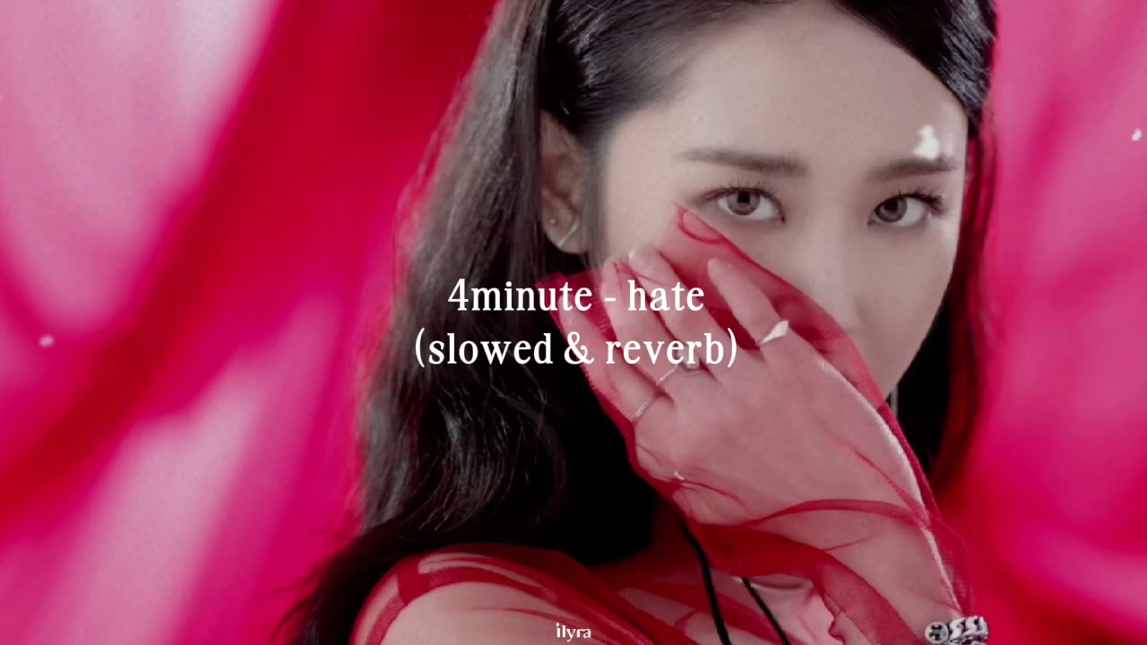 4minute - hate (slowed & reverb) but there is a great deal of hatred inside you