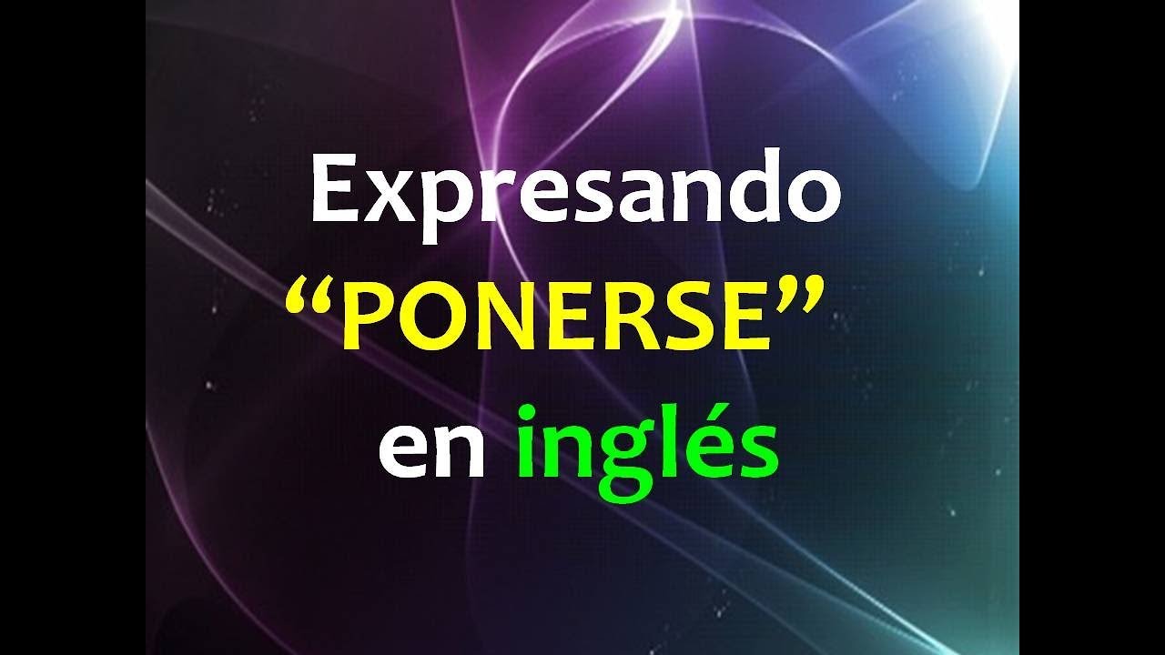 Expresando “PONERSE..” en inglés