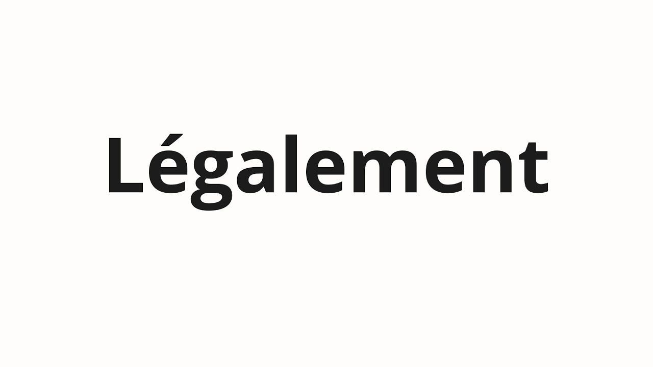 How to pronounce L&eacute;galement