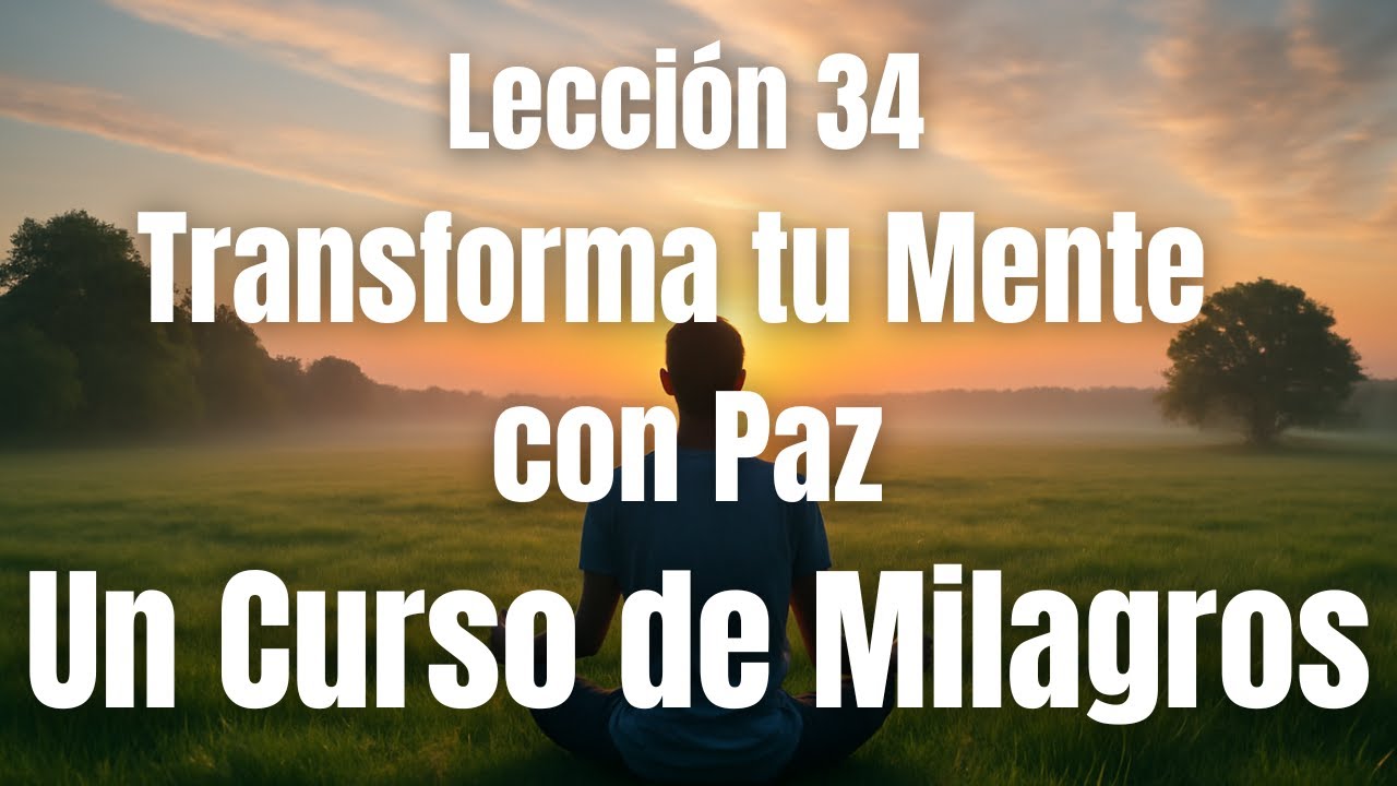 Cómo Reemplazar el Miedo con Paz: Lección 34 de Un Curso de Milagros