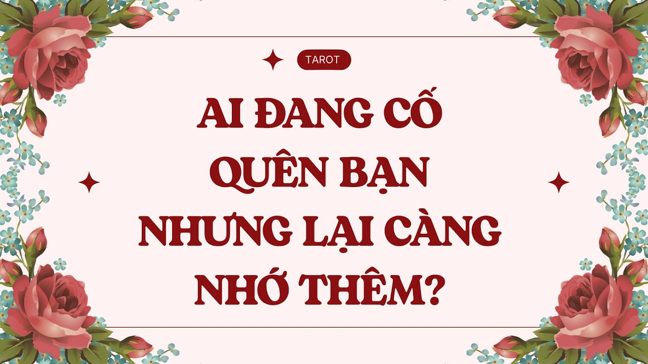 AI ĐANG CỐ QUÊN BẠN NHƯNG LẠI CÀNG NHỚ THÊM?