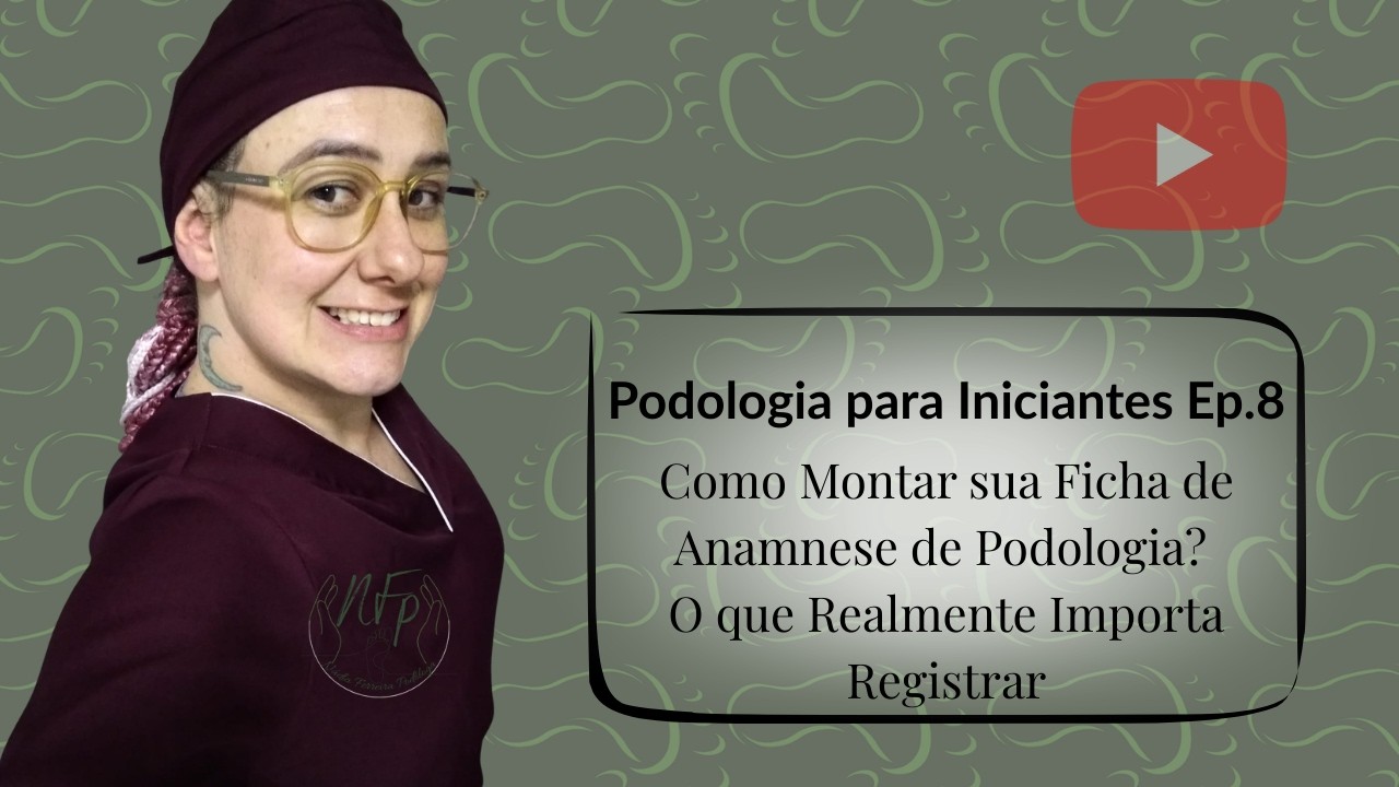 Como Montar sua Ficha de Anamnese Podológica? O que Realmente Registrar Podologia p/ Iniciantes Ep.8