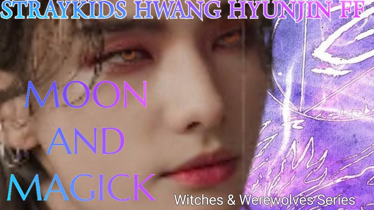 (STRAYKIDS HWANG HYUNJIN SHORT FF) MOON AND MAGICK CHAPTER 2