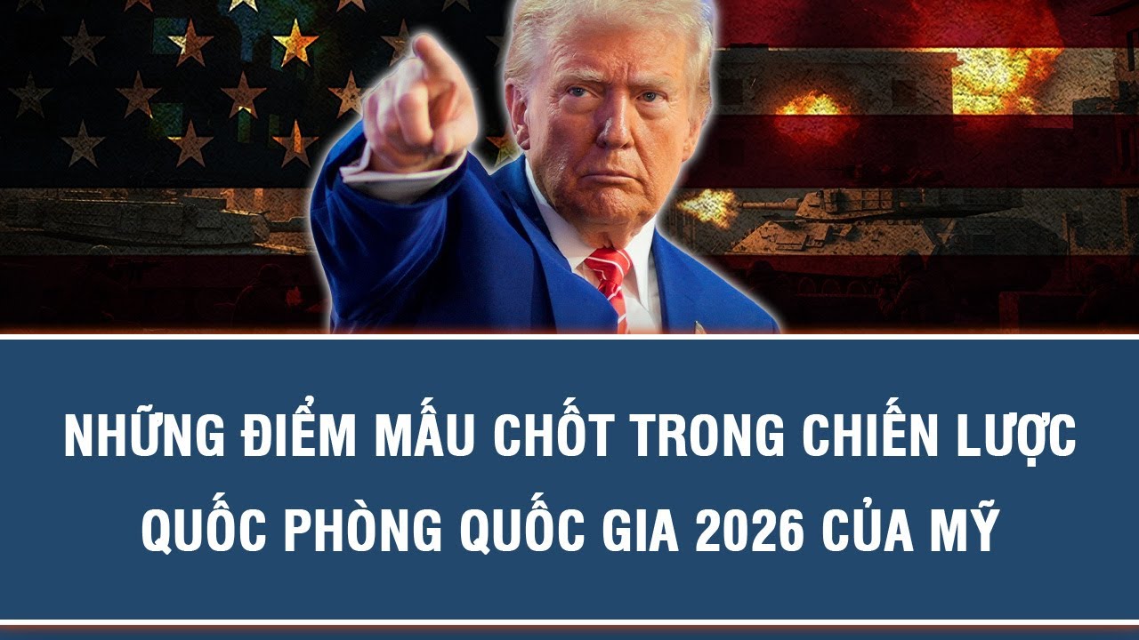 NHỮNG ĐIỂM MẤU CHỐT TRONG CHIẾN LƯỢC QUỐC PHÒNG QUỐC GIA 2026 CỦA MỸ