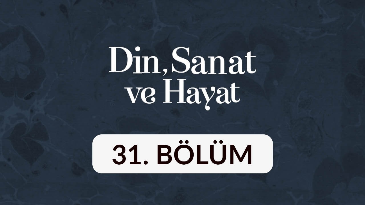 Din, Sanat ve Hayat - 31. Bölüm
