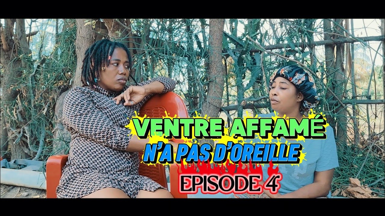 VENTRE AFFAMÉ N'A PAS D'OREILLE EPISODE 4