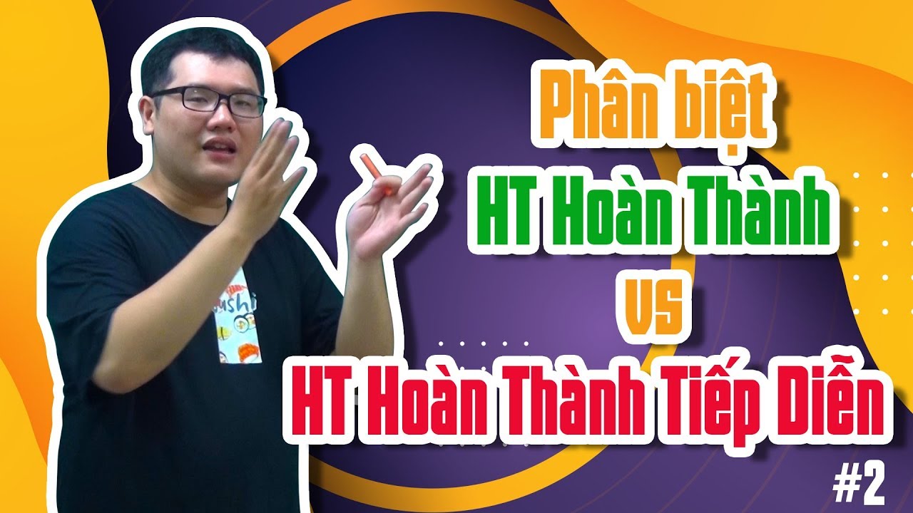 Phân biệt HT Hoàn Thành vs HT Hoàn Thành Tiếp Diễn của HS Chuyên Anh [P2] | HỌC247