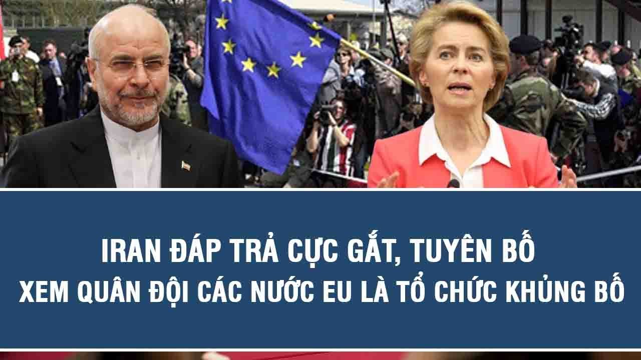 Iran đáp trả cực gắt, tuyên bố xem quân đội các nước EU là tổ chức khủng bố