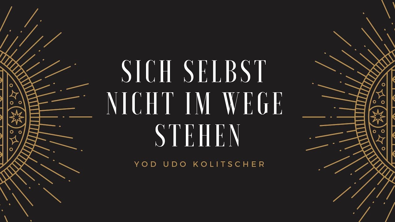 Sich selbst nicht im Wege stehen  -  Ein Vortrag mit Yod Udo Kolitscher 2019