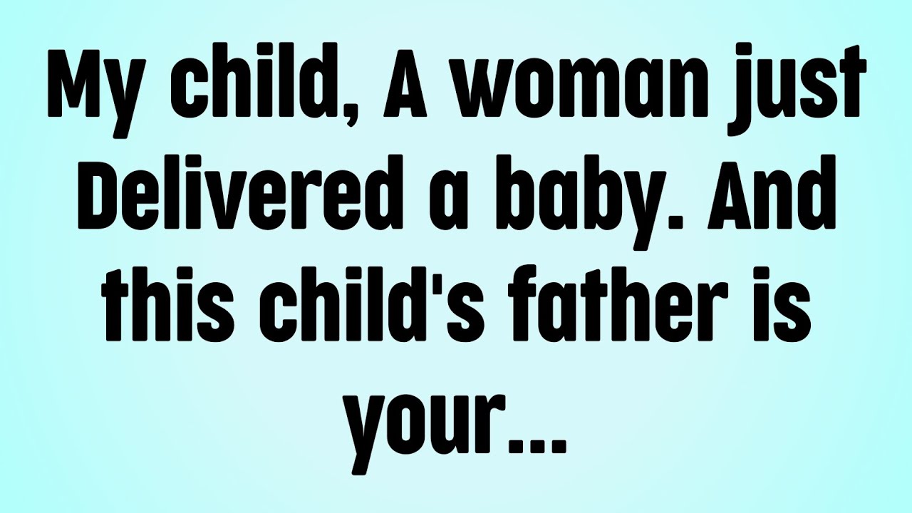 💸My child, A woman just delivered a baby. And this child's father is your...