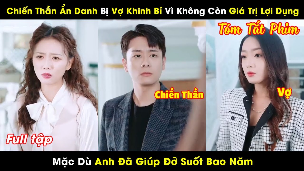 Chiến Thần Ẩn Danh Bị Vợ Khinh Bỉ Vì Không Còn Giá Trị Lợi Dụng Mặc Dù Anh Đã Giúp Đỡ Suốt Bao Năm