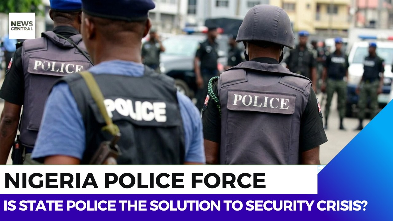 Nigeria Police Force: Is State Police the Solution to Security Crisis?