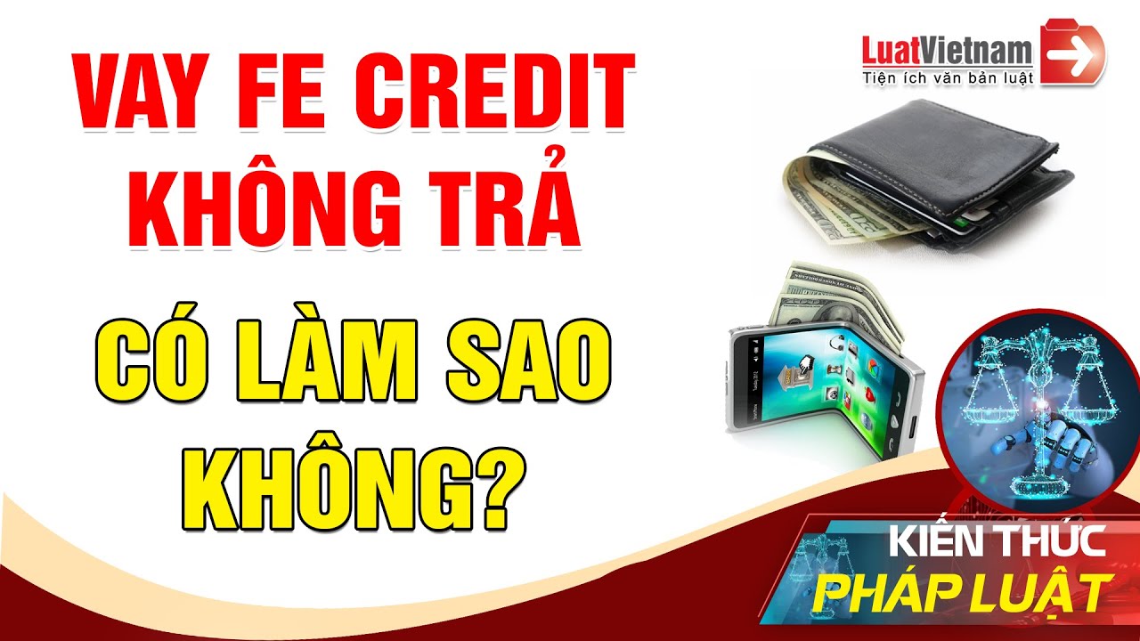 Vay Fe Credit Không Trả Có Làm Sao Không? | LuatVietnam
