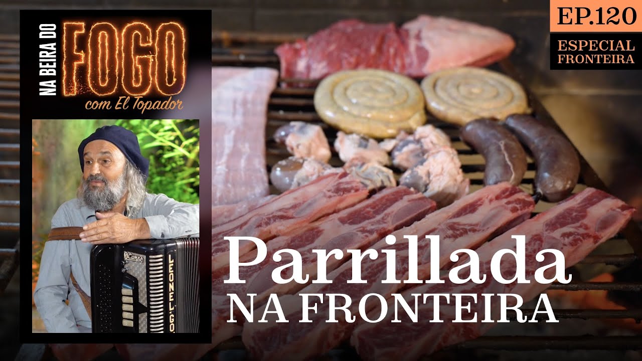 PARRILLADA NA FRONTEIRA | ESPECIAL FRONTEIRA - Na Beira do Fogo com El Topador [EP. 120]