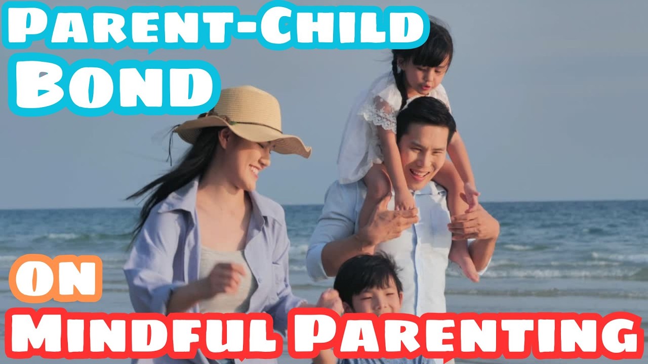 The Parent Child Bond on the Journey of Mindful Parenting - Sowing Seeds of Happiness from the Heart