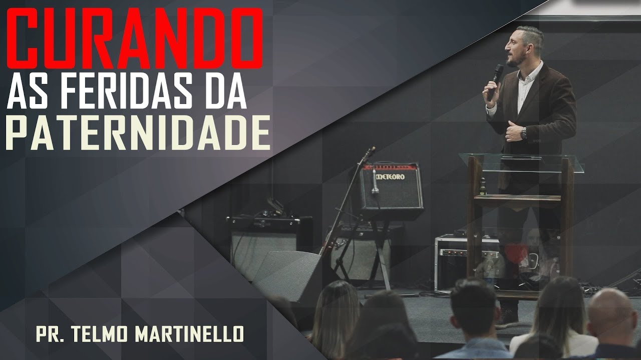 Curando as feridas da paternidade - Pr. Telmo Martinello