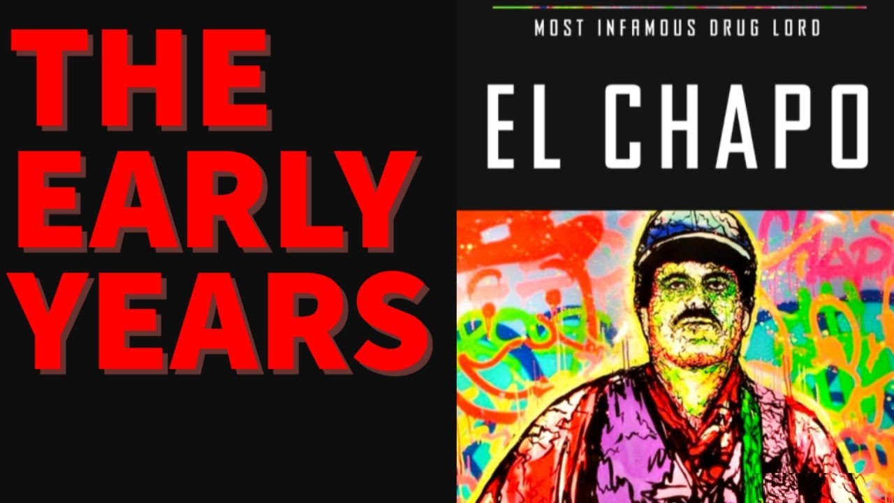 El Chapo, the Untold Story of the Sinaloa Cartel Boss's Rise and Fall: The Early Years of El Chapo