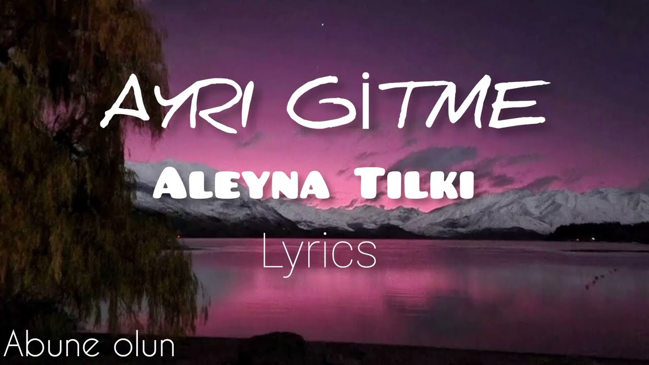 Aleyna Tilki-Ayrı Gitme (şarkı s&ouml;zleri-lyrics)