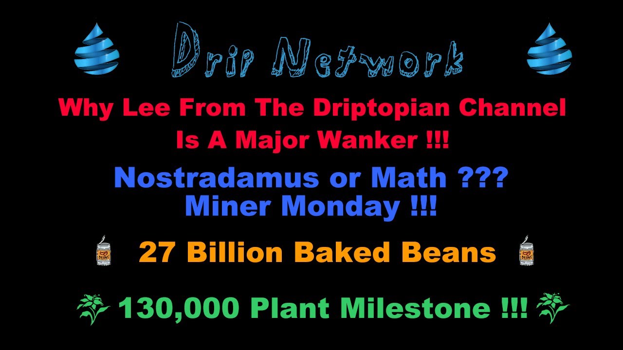 Lee From Driptopian Is A Wanker! - Nostradamus or Math - You Can Predict - 130K Plants 27 Bill Beans