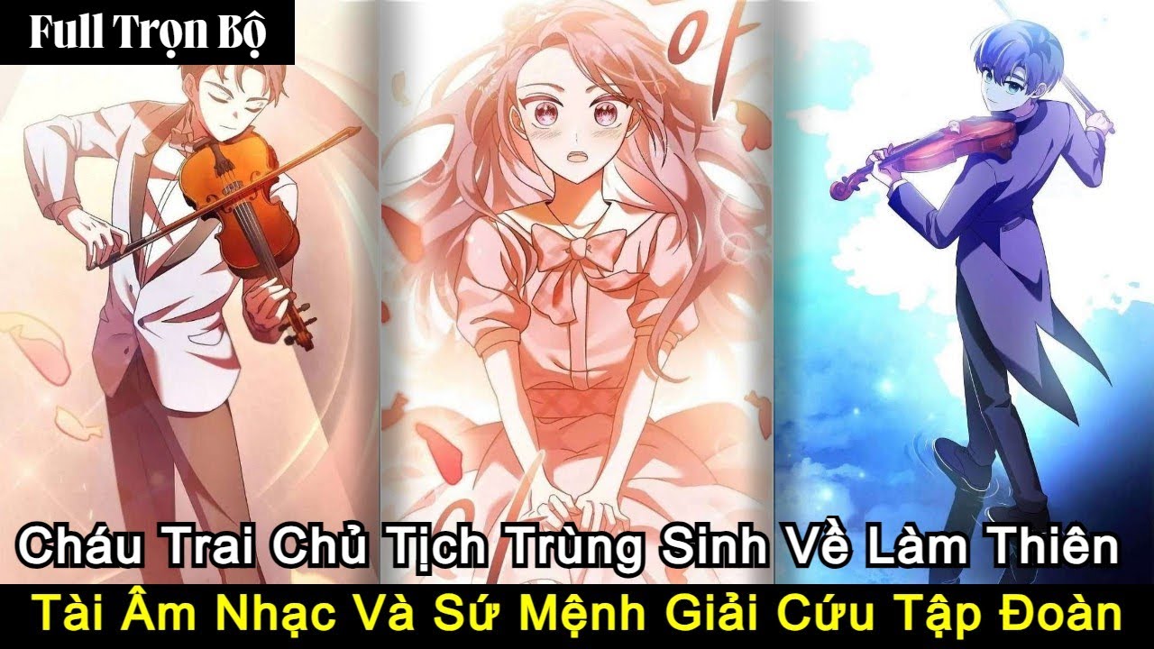 Full Trọn Bộ | Cháu Trai Chủ Tịch Trùng Sinh Về Làm Thiên Tài Âm Nhạc Và Sứ Mệnh Giải Cứu Tập Đoàn
