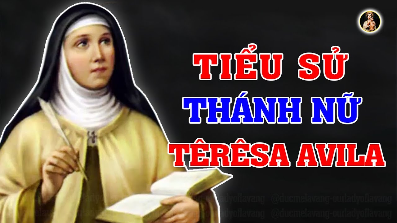 Tiểu Sử ÍT NGƯỜI BIẾT Về Thánh Nữ Têrêsa Avila - Trinh Nữ, Tiến Sĩ Hội Thánh | Lễ kính 15.10