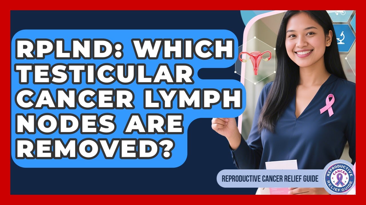 RPLND: Which Testicular Cancer Lymph Nodes Are Removed? - Reproductive Cancer Relief Guide