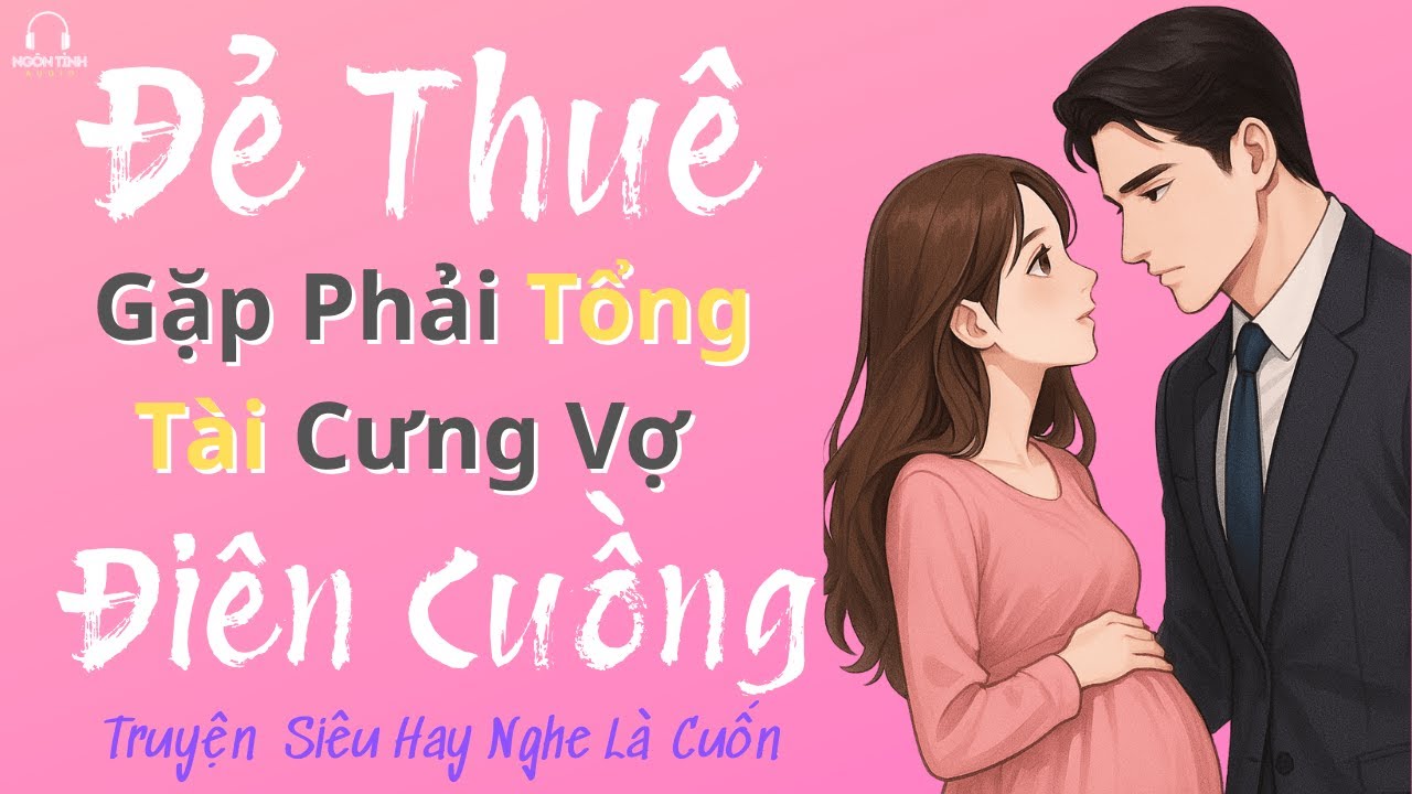 💥 Truyện Ngôn Tình Siêu Hấp Dẫn | Đẻ Thuê Gặp Phải Tổng Tài Cưng Vợ Điên Cuồng | Tổng Tài Cưng Vợ ✅