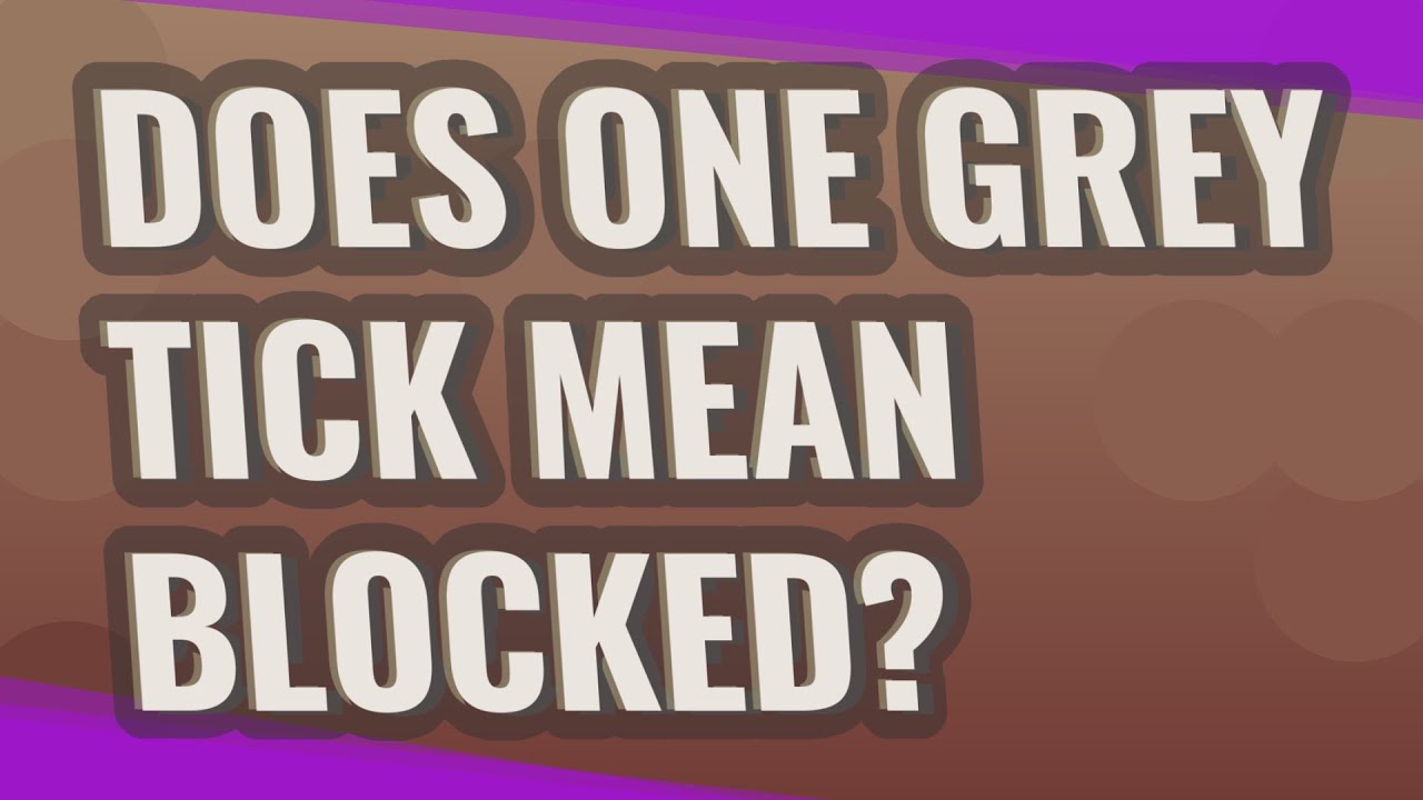Does one GREY tick mean blocked?
