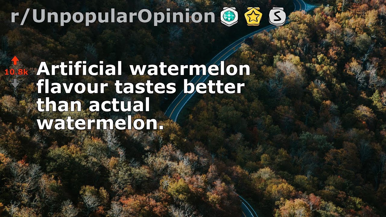 Artificial watermelon flavour tastes better than actual watermelon. (r/UnpopularOpinion)