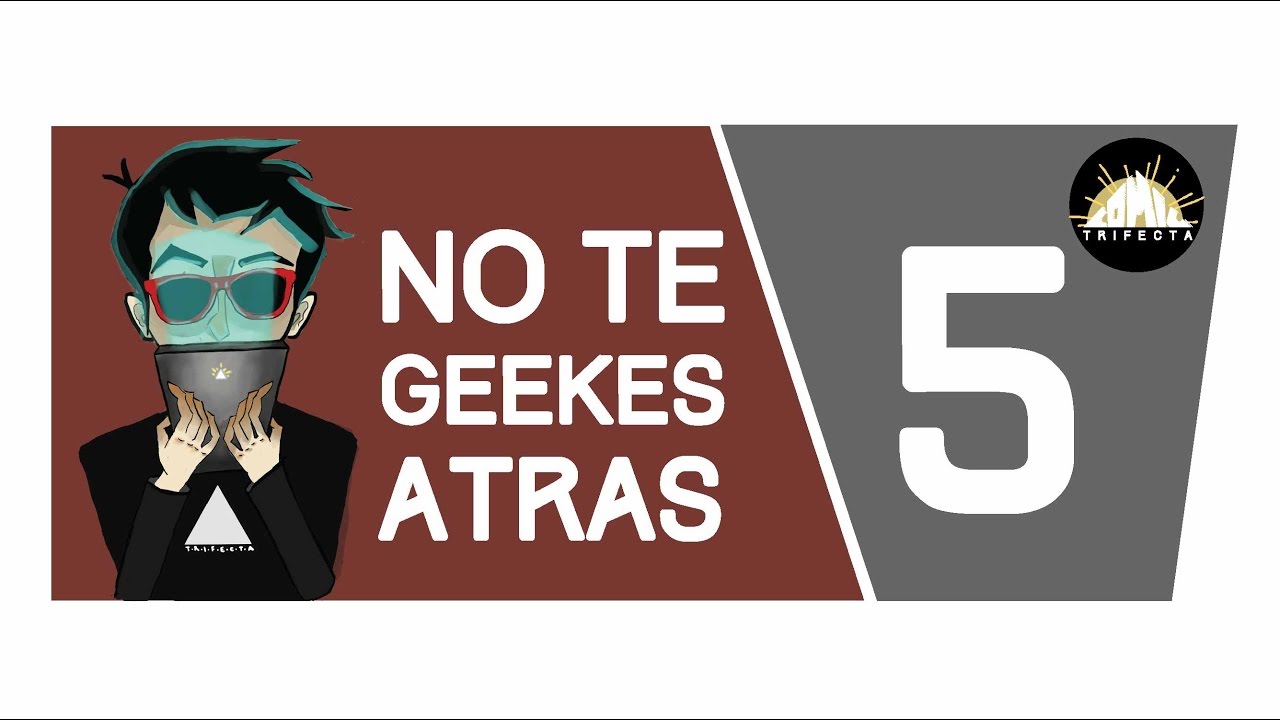 No te geekes atras #5