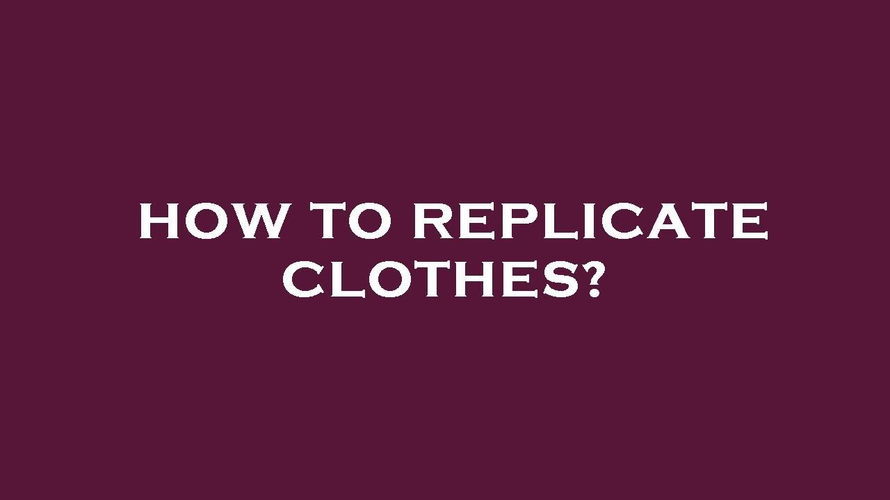 How to replicate clothes?