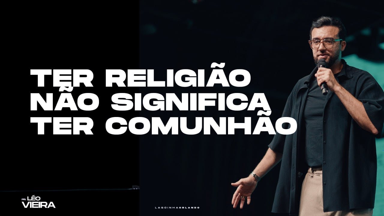 TER RELIGIÃO NÃO SIGNIFICA TER COMUNHÃO - LÉO VIEIRA