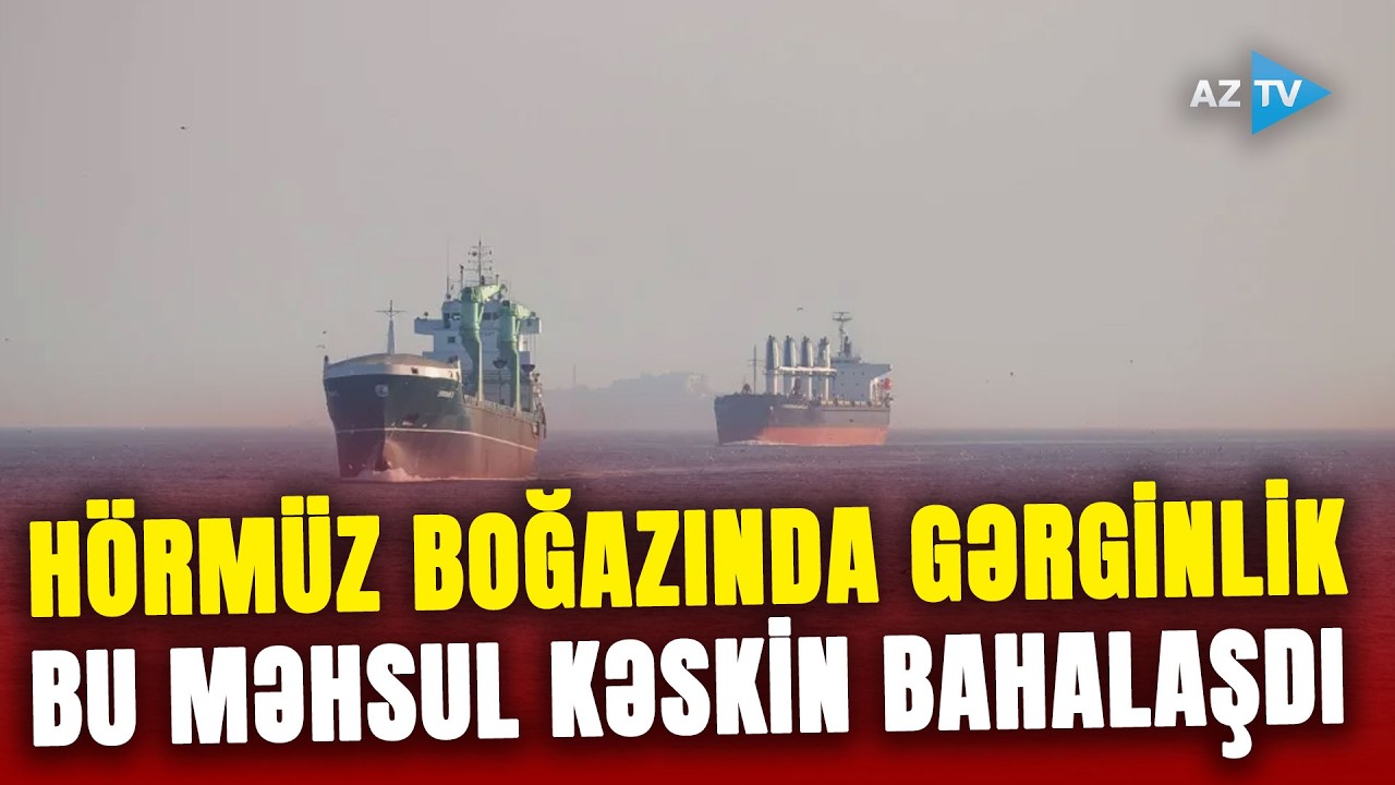 Hörmüz boğazı ətrafında gərginlik: bu məhsulun qiyməti kəskin bahalaşdı – DETALLAR