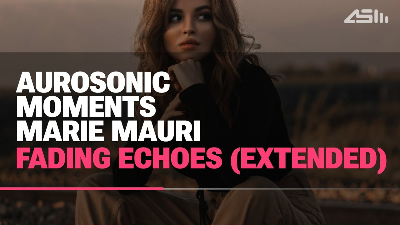 Aurosonic, Moments, Marie Mauri - Fading Echoes (Extended)