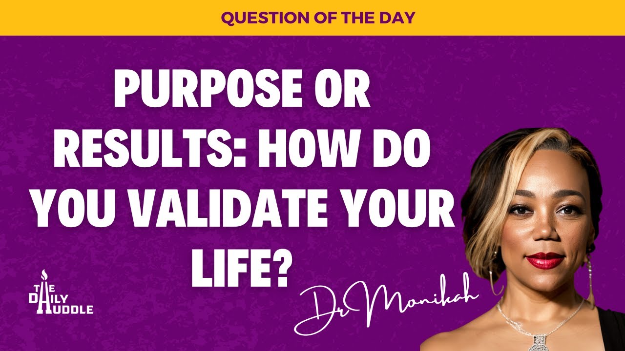 Purpose or Results: How Do You Validate Your Life?
