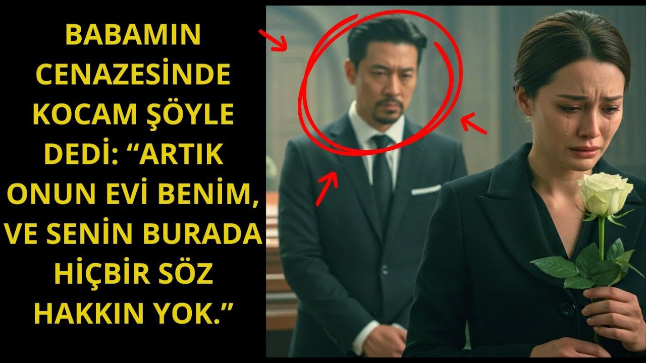 BABAMIN CENAZESINDE, KOCAM DEDI KI ‘ARTIK ONUN EVI BENIM’