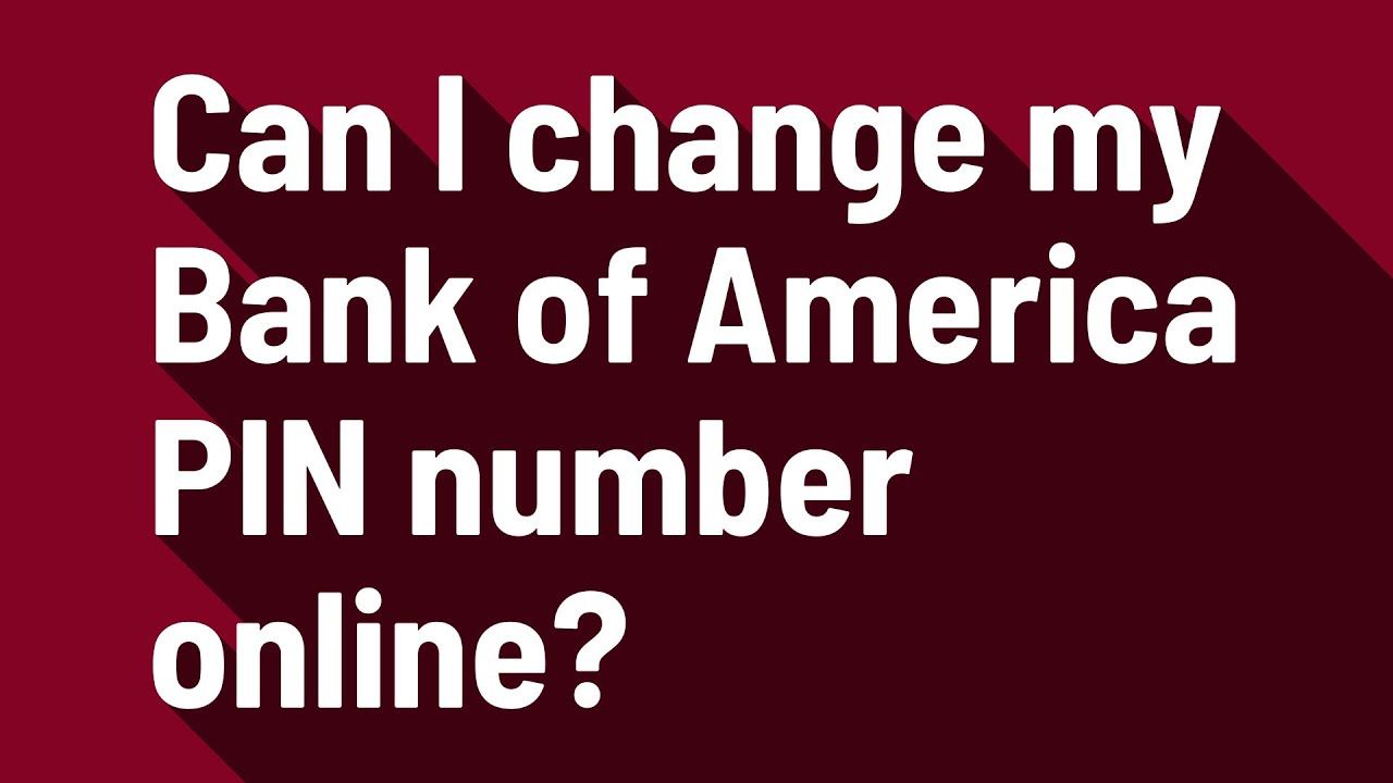 Can I change my Bank of America PIN number online?